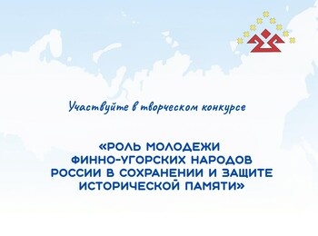 Общероссийский конкурс "Роль молодежи финно-угорских народов России в сохранении и защите исторической памяти"